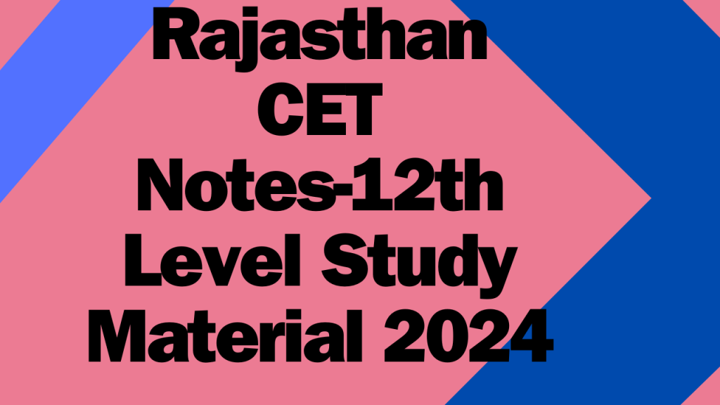 Rajasthan CET Notes-12th Level Study Material 2024