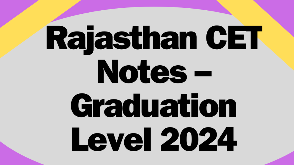 Rajasthan CET Notes – Graduation Level 2024